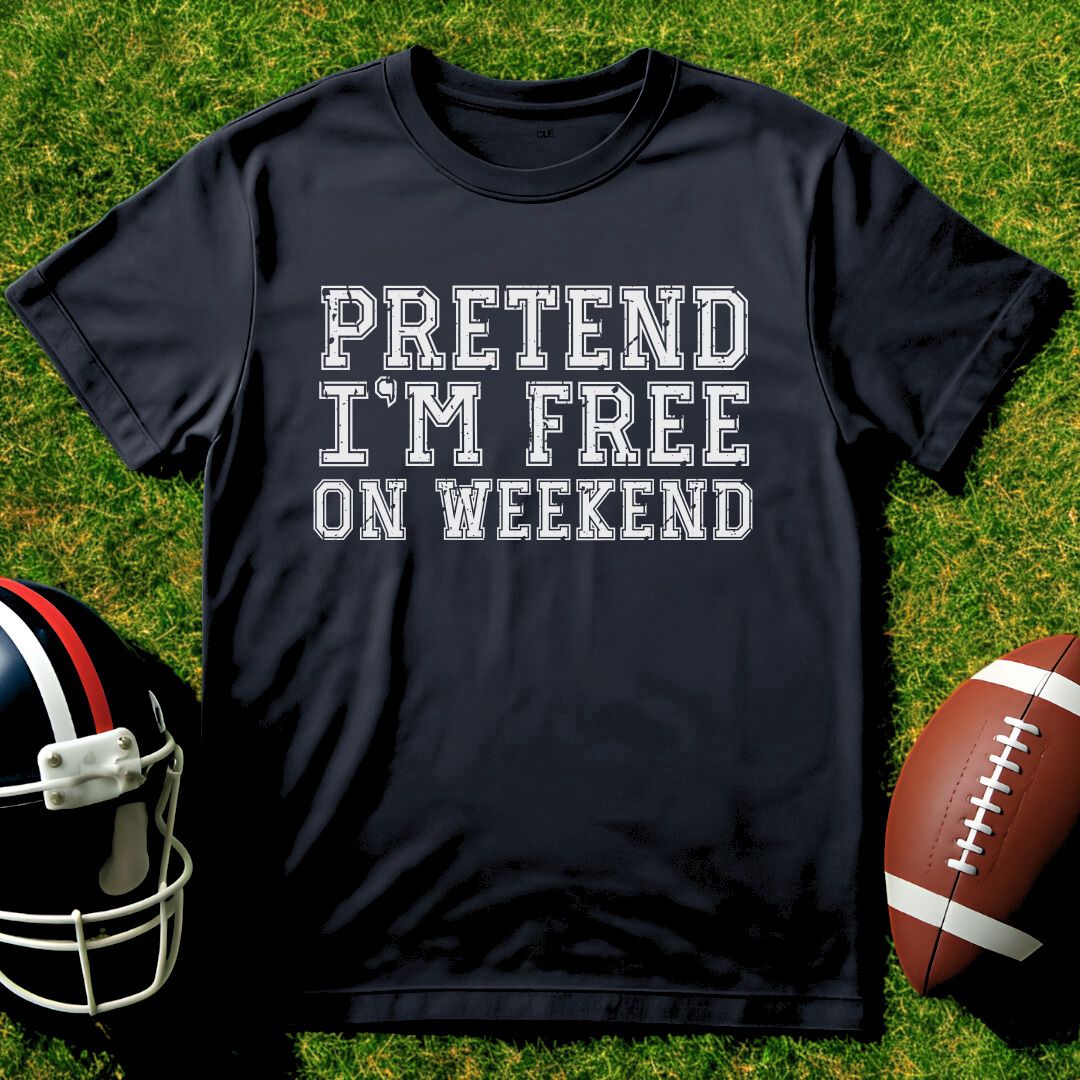 Prentend I'm Free On Weekend Tee