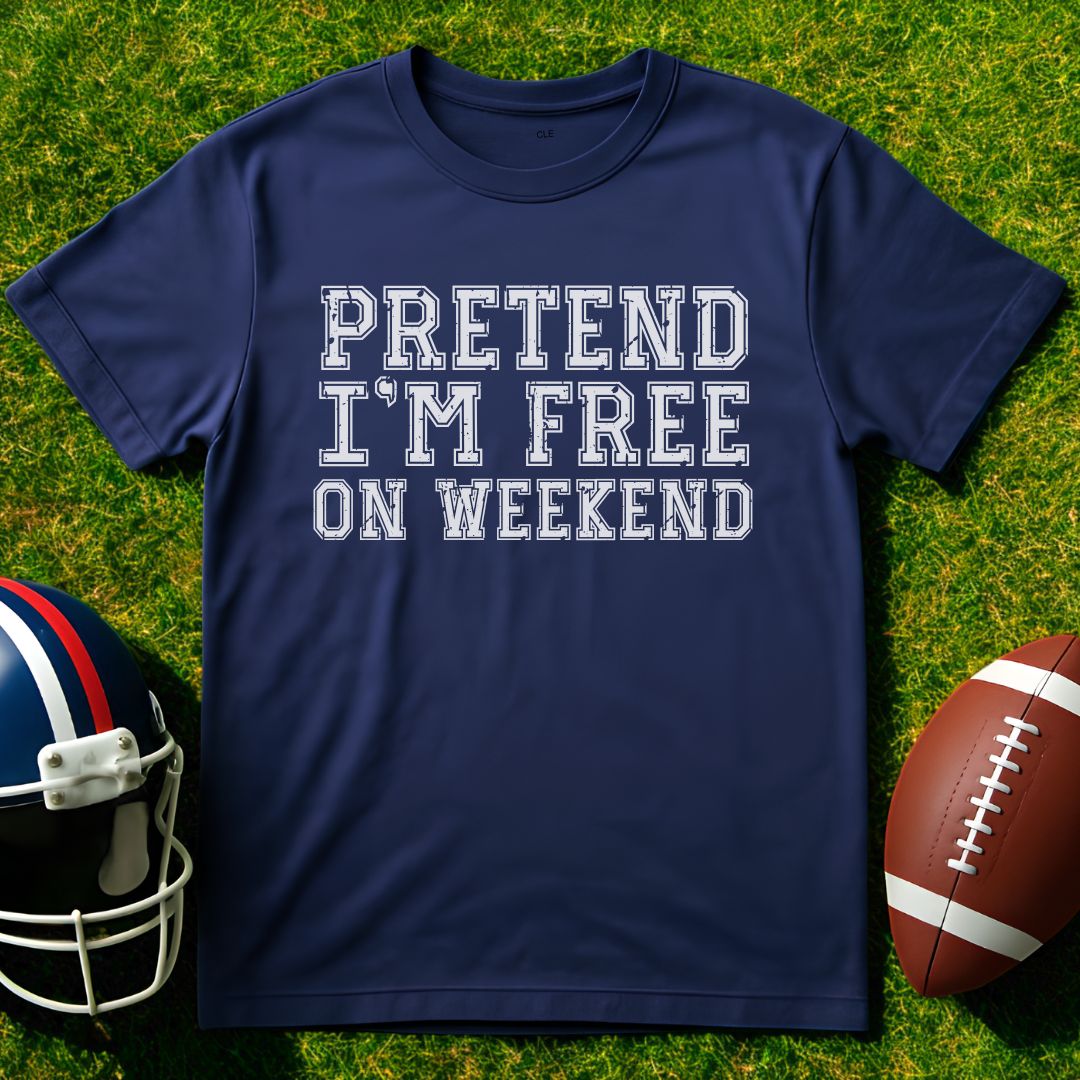 Prentend I'm Free On Weekend Tee