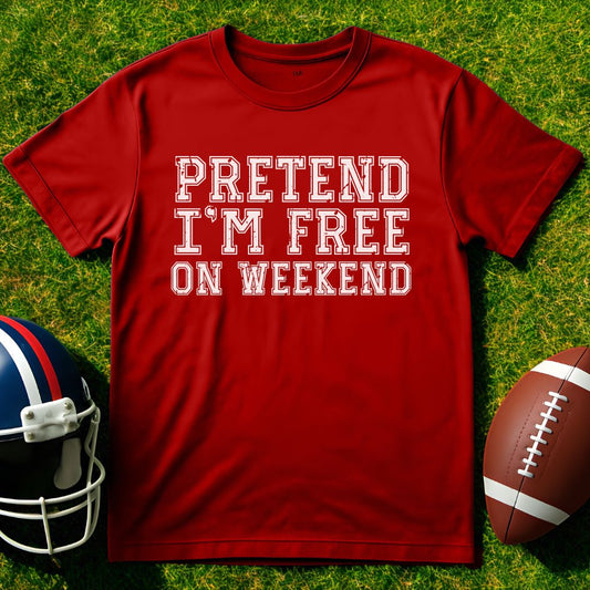 Prentend I'm Free On Weekend Tee